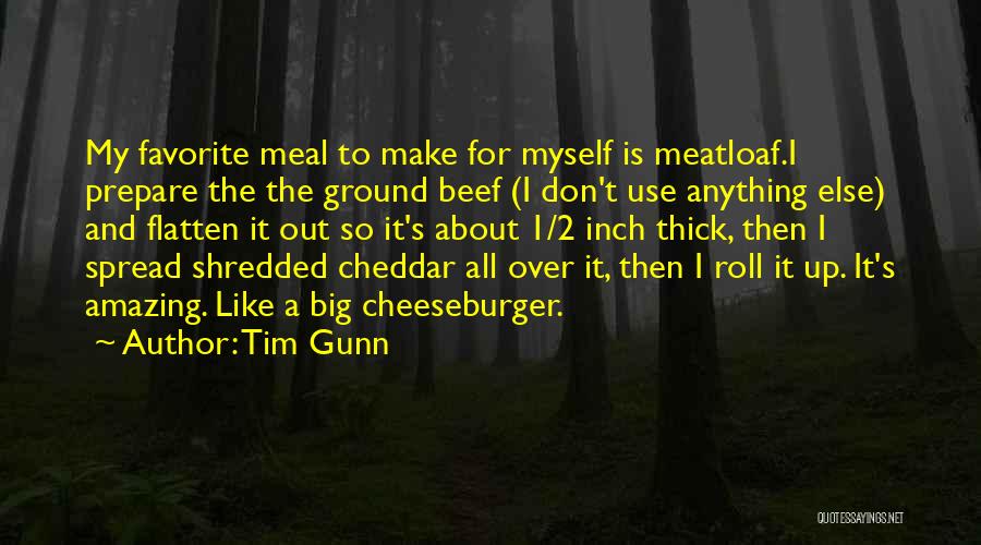 Tim Gunn Quotes: My Favorite Meal To Make For Myself Is Meatloaf.i Prepare The The Ground Beef (i Don't Use Anything Else) And