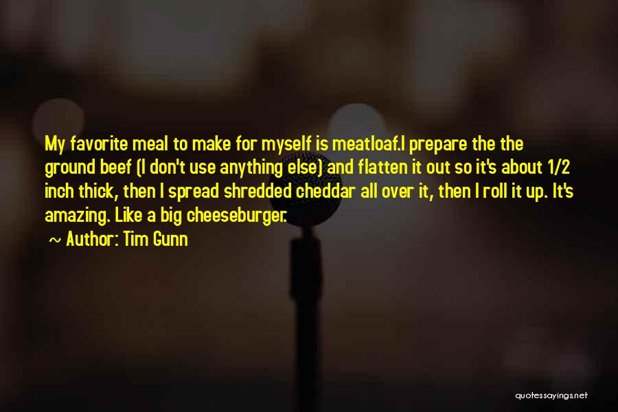 Tim Gunn Quotes: My Favorite Meal To Make For Myself Is Meatloaf.i Prepare The The Ground Beef (i Don't Use Anything Else) And