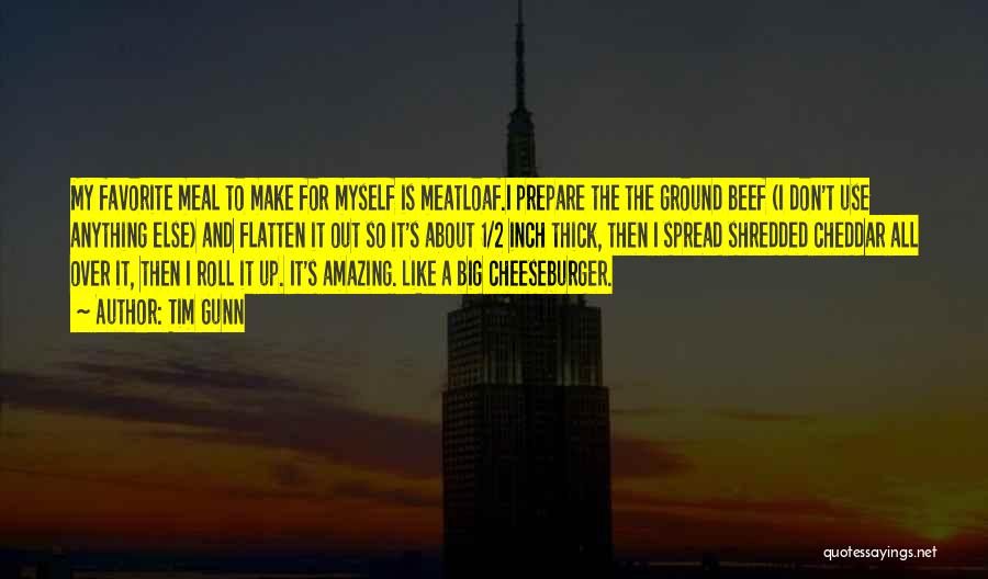 Tim Gunn Quotes: My Favorite Meal To Make For Myself Is Meatloaf.i Prepare The The Ground Beef (i Don't Use Anything Else) And