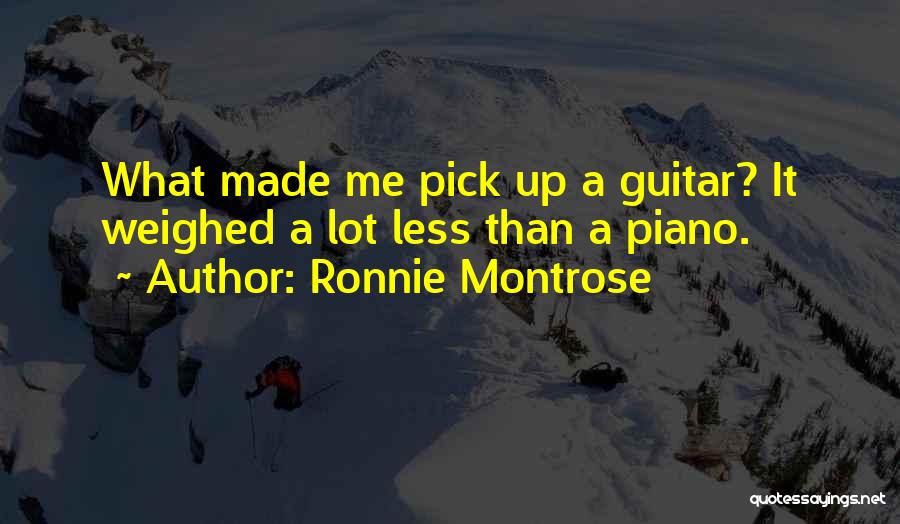 Ronnie Montrose Quotes: What Made Me Pick Up A Guitar? It Weighed A Lot Less Than A Piano.