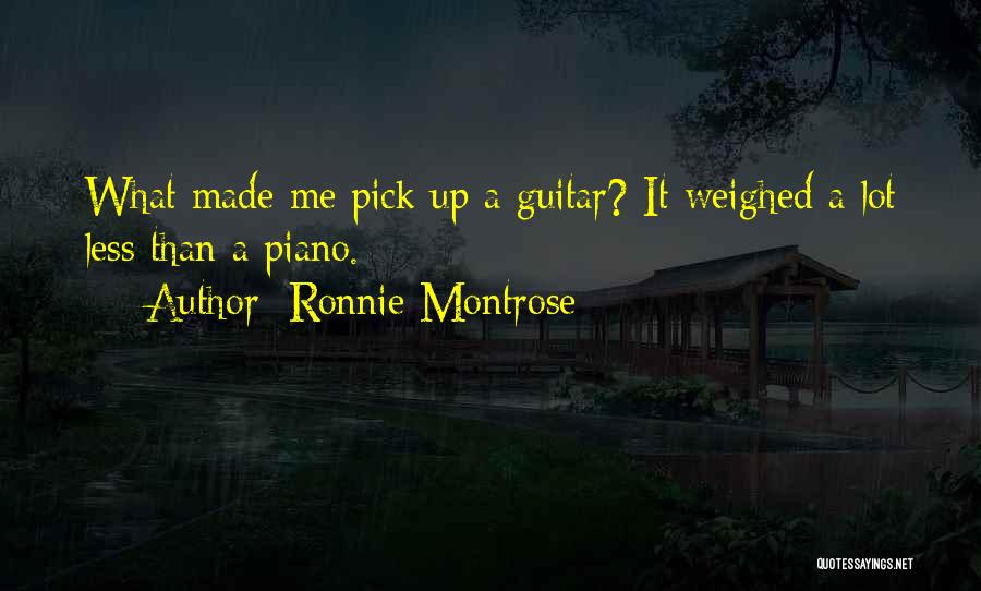 Ronnie Montrose Quotes: What Made Me Pick Up A Guitar? It Weighed A Lot Less Than A Piano.