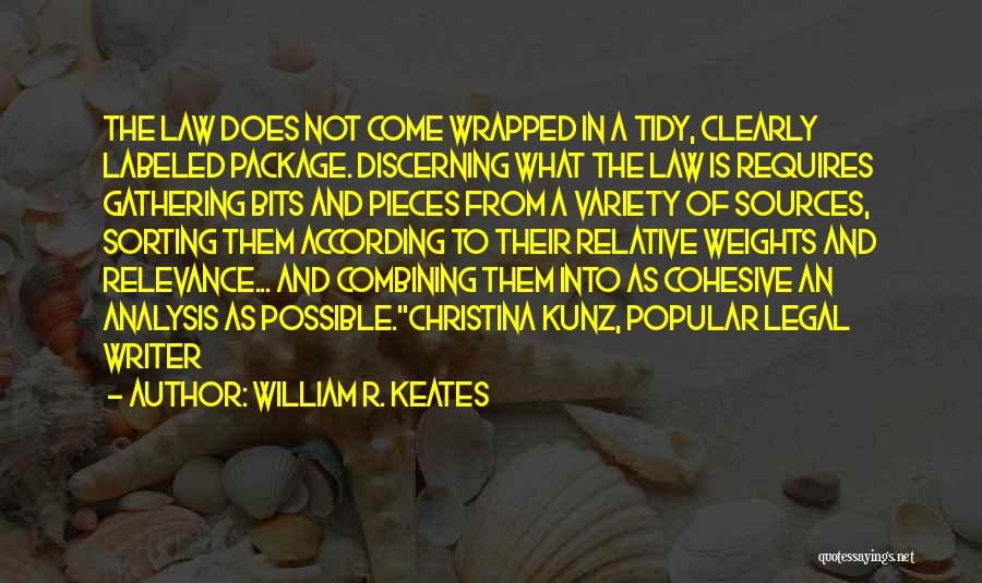 WIlliam R. Keates Quotes: The Law Does Not Come Wrapped In A Tidy, Clearly Labeled Package. Discerning What The Law Is Requires Gathering Bits