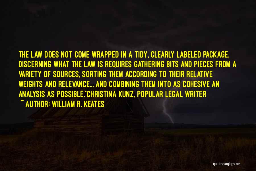 WIlliam R. Keates Quotes: The Law Does Not Come Wrapped In A Tidy, Clearly Labeled Package. Discerning What The Law Is Requires Gathering Bits