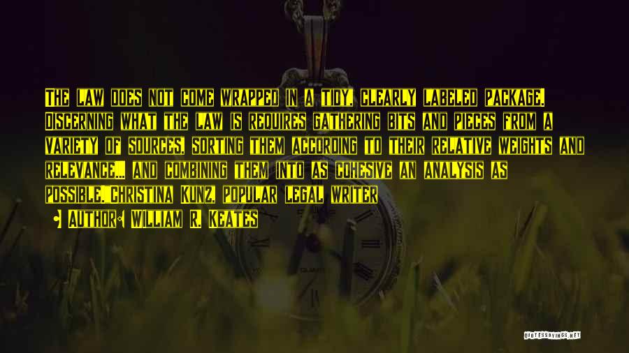 WIlliam R. Keates Quotes: The Law Does Not Come Wrapped In A Tidy, Clearly Labeled Package. Discerning What The Law Is Requires Gathering Bits