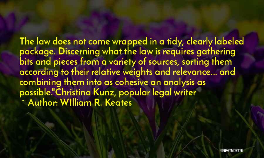 WIlliam R. Keates Quotes: The Law Does Not Come Wrapped In A Tidy, Clearly Labeled Package. Discerning What The Law Is Requires Gathering Bits
