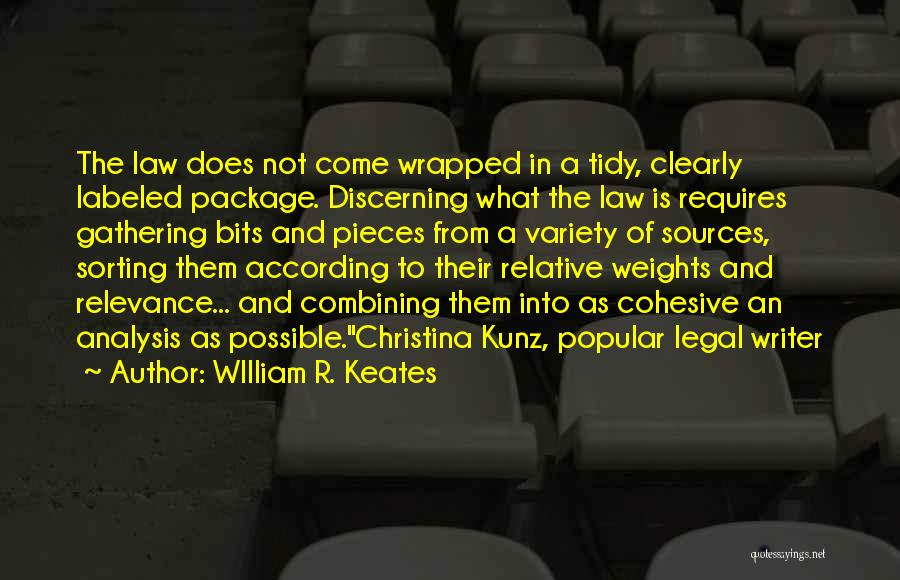 WIlliam R. Keates Quotes: The Law Does Not Come Wrapped In A Tidy, Clearly Labeled Package. Discerning What The Law Is Requires Gathering Bits