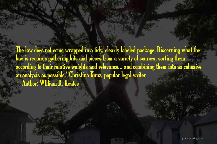 WIlliam R. Keates Quotes: The Law Does Not Come Wrapped In A Tidy, Clearly Labeled Package. Discerning What The Law Is Requires Gathering Bits