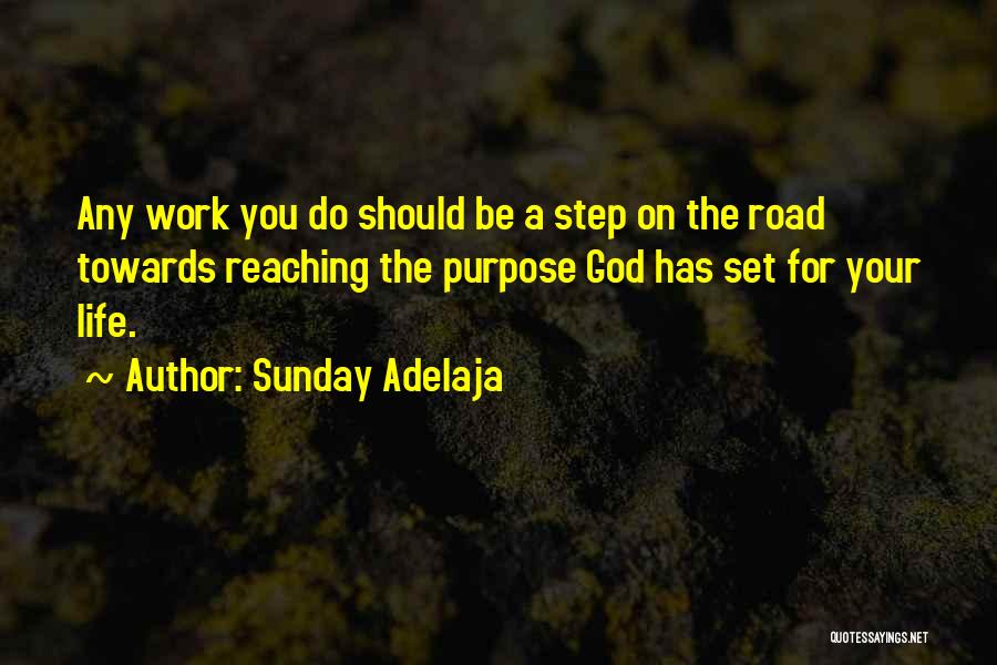 Sunday Adelaja Quotes: Any Work You Do Should Be A Step On The Road Towards Reaching The Purpose God Has Set For Your