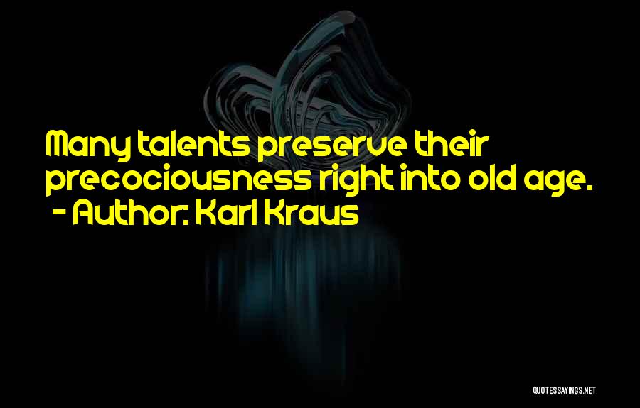 Karl Kraus Quotes: Many Talents Preserve Their Precociousness Right Into Old Age.