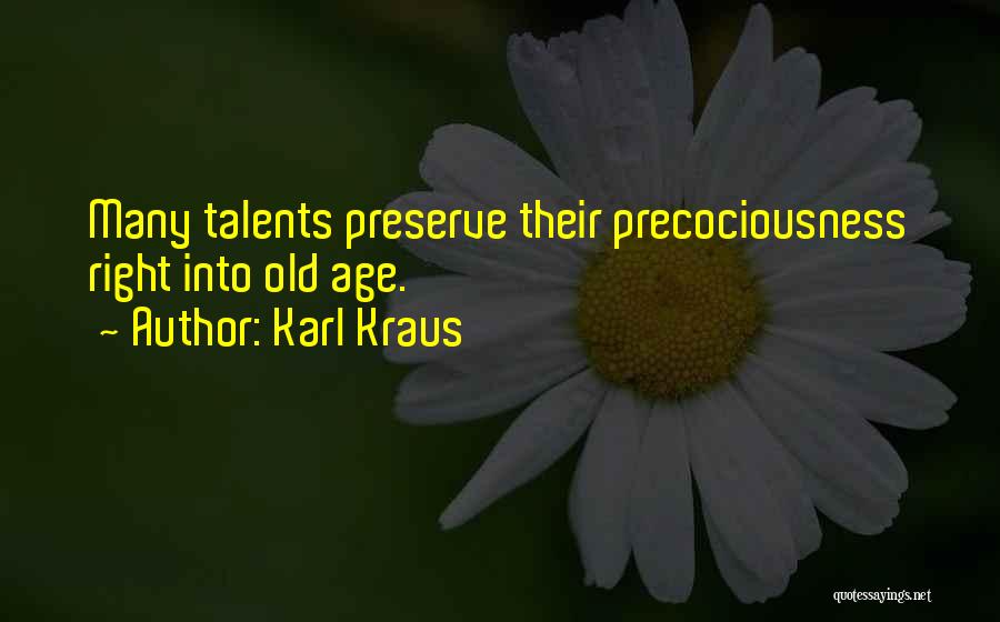 Karl Kraus Quotes: Many Talents Preserve Their Precociousness Right Into Old Age.