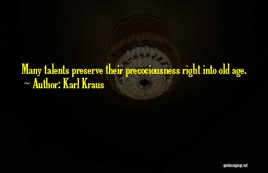 Karl Kraus Quotes: Many Talents Preserve Their Precociousness Right Into Old Age.
