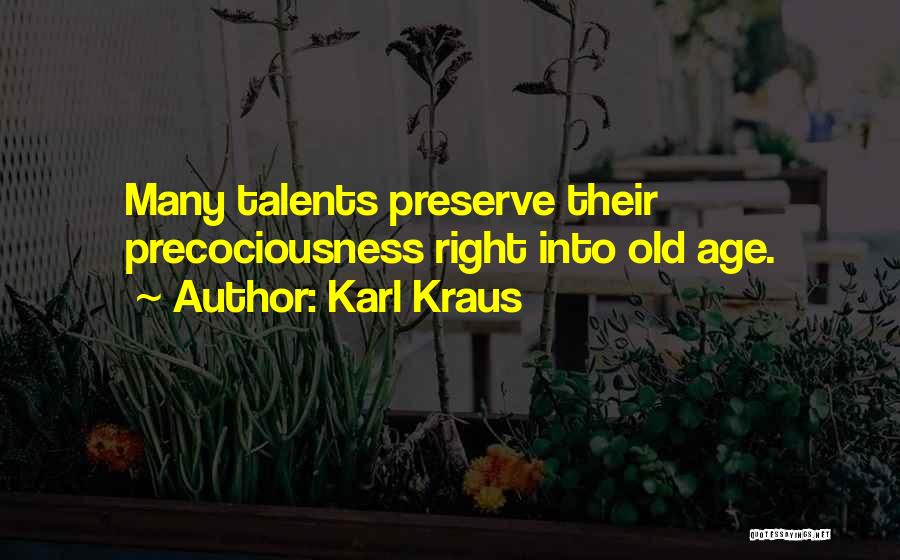 Karl Kraus Quotes: Many Talents Preserve Their Precociousness Right Into Old Age.