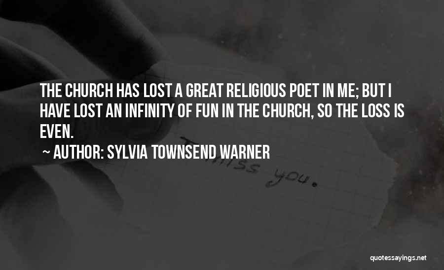 Sylvia Townsend Warner Quotes: The Church Has Lost A Great Religious Poet In Me; But I Have Lost An Infinity Of Fun In The