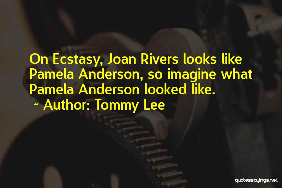 Tommy Lee Quotes: On Ecstasy, Joan Rivers Looks Like Pamela Anderson, So Imagine What Pamela Anderson Looked Like.