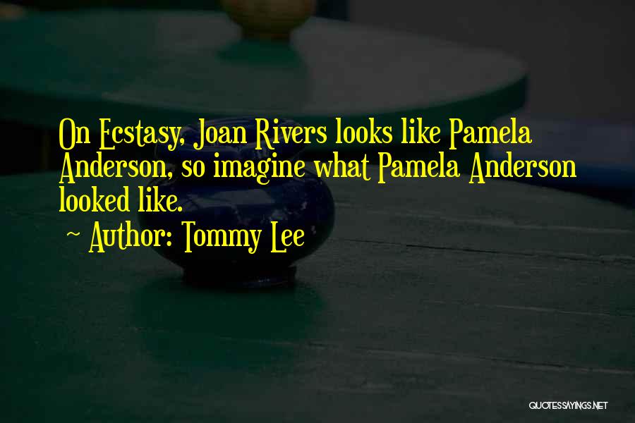 Tommy Lee Quotes: On Ecstasy, Joan Rivers Looks Like Pamela Anderson, So Imagine What Pamela Anderson Looked Like.