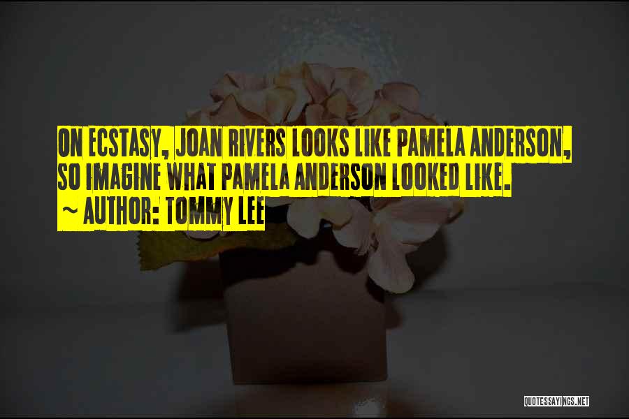 Tommy Lee Quotes: On Ecstasy, Joan Rivers Looks Like Pamela Anderson, So Imagine What Pamela Anderson Looked Like.