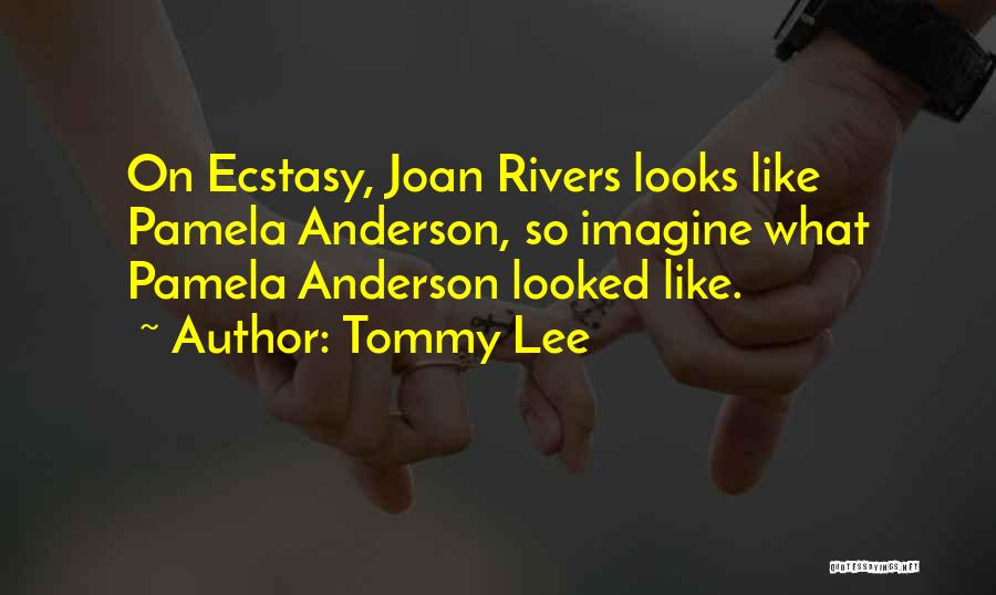 Tommy Lee Quotes: On Ecstasy, Joan Rivers Looks Like Pamela Anderson, So Imagine What Pamela Anderson Looked Like.