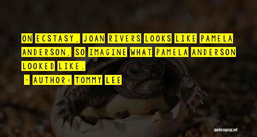 Tommy Lee Quotes: On Ecstasy, Joan Rivers Looks Like Pamela Anderson, So Imagine What Pamela Anderson Looked Like.