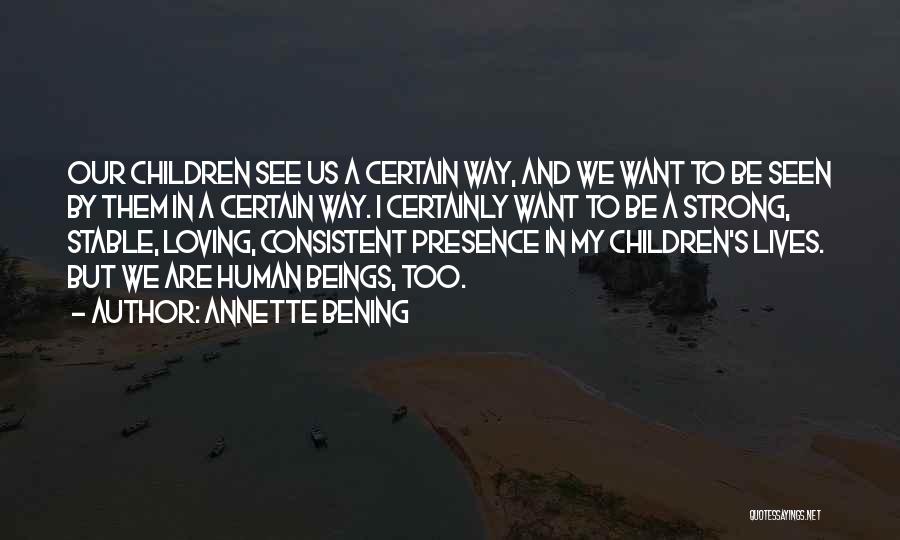 Annette Bening Quotes: Our Children See Us A Certain Way, And We Want To Be Seen By Them In A Certain Way. I