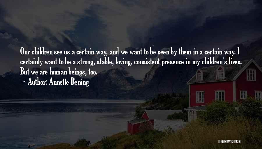 Annette Bening Quotes: Our Children See Us A Certain Way, And We Want To Be Seen By Them In A Certain Way. I