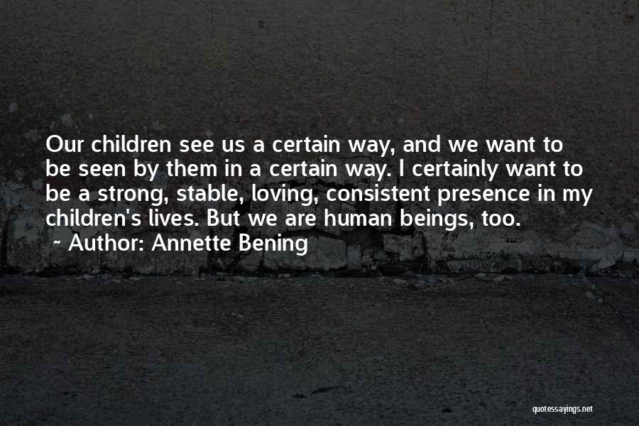 Annette Bening Quotes: Our Children See Us A Certain Way, And We Want To Be Seen By Them In A Certain Way. I