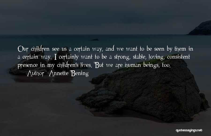 Annette Bening Quotes: Our Children See Us A Certain Way, And We Want To Be Seen By Them In A Certain Way. I