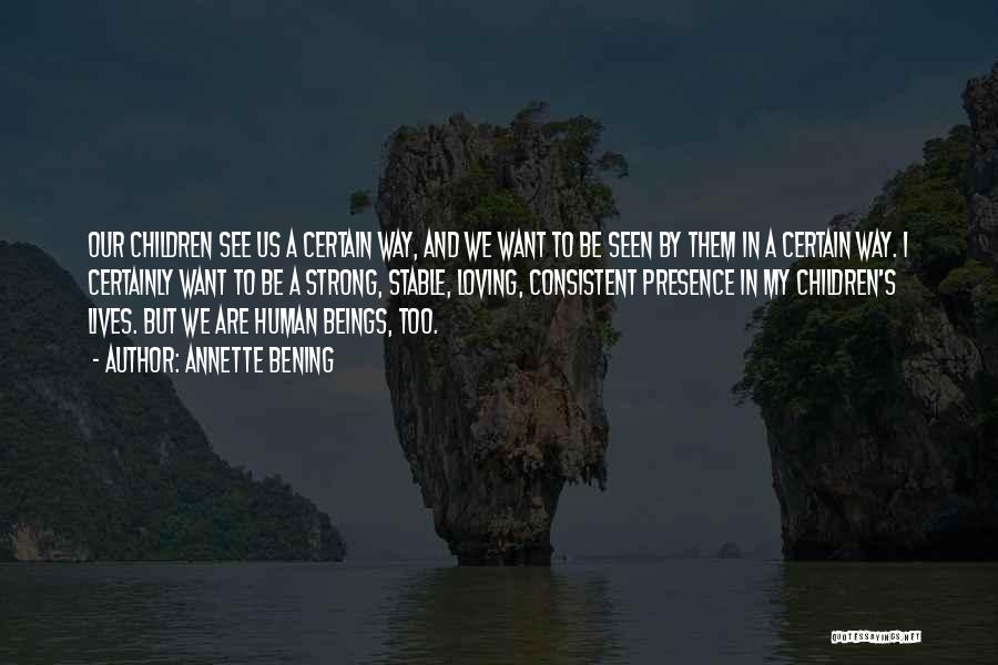 Annette Bening Quotes: Our Children See Us A Certain Way, And We Want To Be Seen By Them In A Certain Way. I