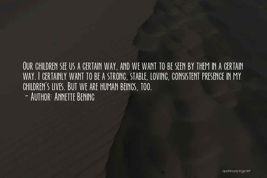 Annette Bening Quotes: Our Children See Us A Certain Way, And We Want To Be Seen By Them In A Certain Way. I