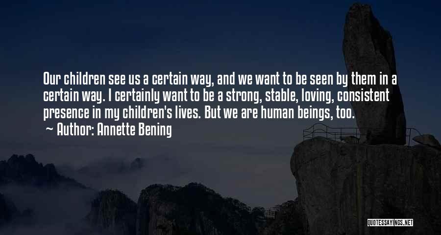 Annette Bening Quotes: Our Children See Us A Certain Way, And We Want To Be Seen By Them In A Certain Way. I