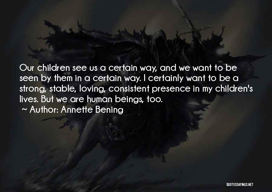 Annette Bening Quotes: Our Children See Us A Certain Way, And We Want To Be Seen By Them In A Certain Way. I