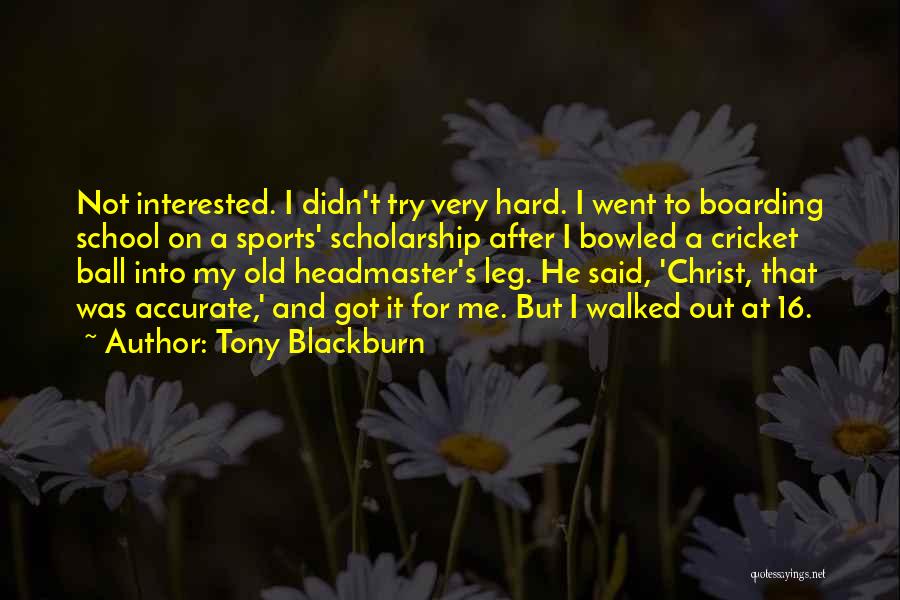 Tony Blackburn Quotes: Not Interested. I Didn't Try Very Hard. I Went To Boarding School On A Sports' Scholarship After I Bowled A