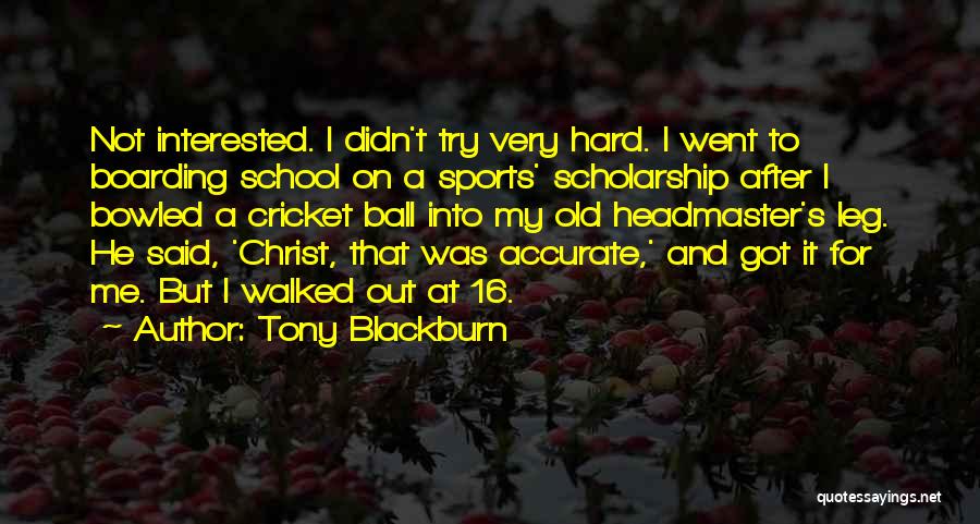 Tony Blackburn Quotes: Not Interested. I Didn't Try Very Hard. I Went To Boarding School On A Sports' Scholarship After I Bowled A