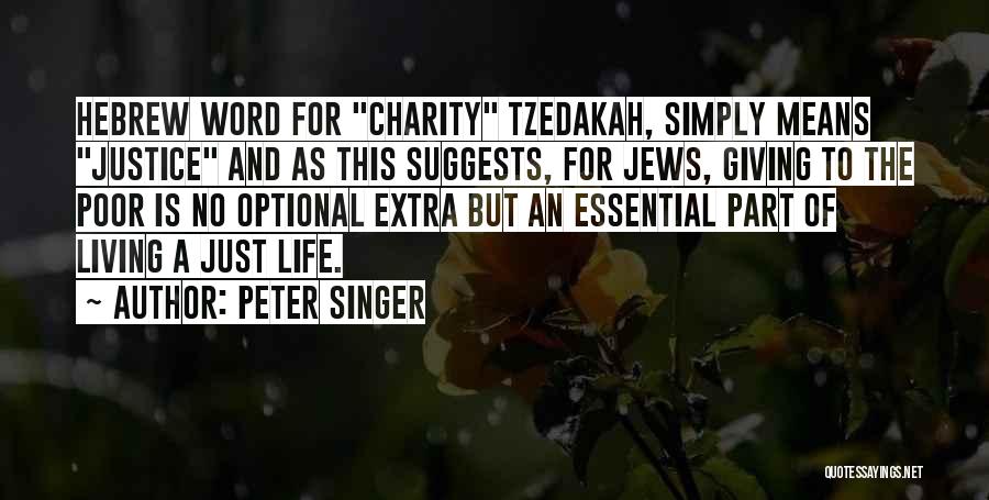 Peter Singer Quotes: Hebrew Word For Charity Tzedakah, Simply Means Justice And As This Suggests, For Jews, Giving To The Poor Is No