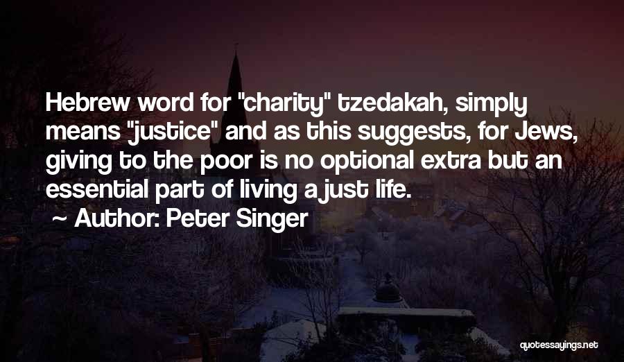 Peter Singer Quotes: Hebrew Word For Charity Tzedakah, Simply Means Justice And As This Suggests, For Jews, Giving To The Poor Is No