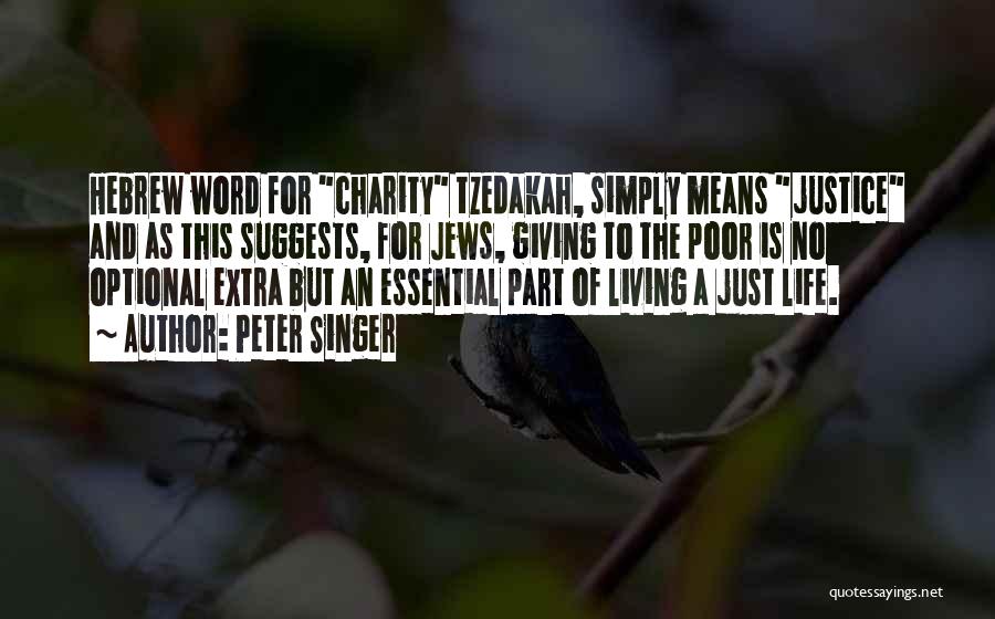 Peter Singer Quotes: Hebrew Word For Charity Tzedakah, Simply Means Justice And As This Suggests, For Jews, Giving To The Poor Is No