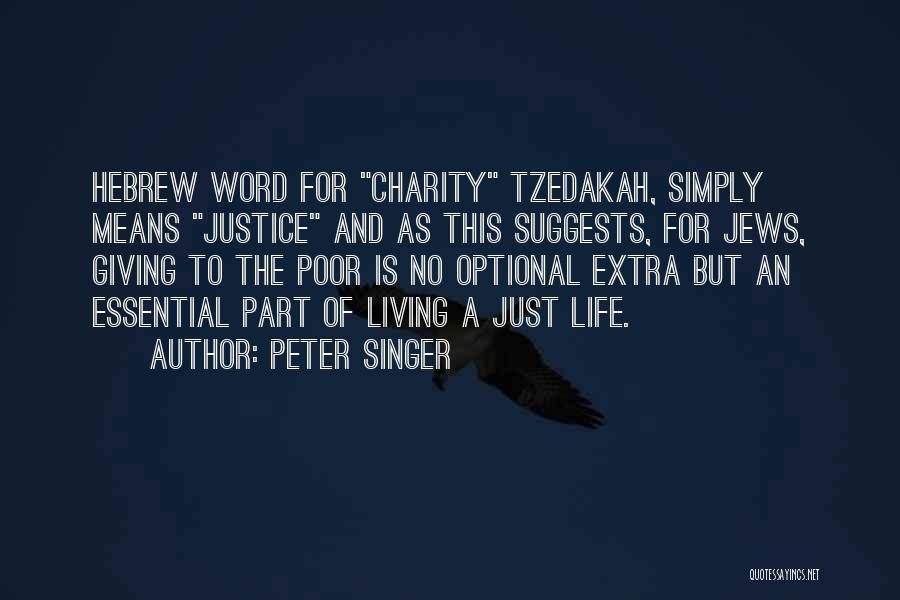 Peter Singer Quotes: Hebrew Word For Charity Tzedakah, Simply Means Justice And As This Suggests, For Jews, Giving To The Poor Is No