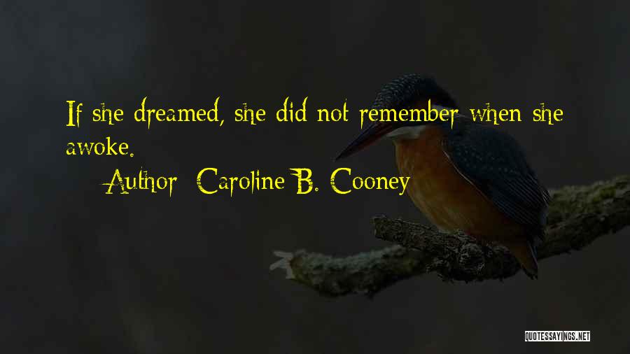 Caroline B. Cooney Quotes: If She Dreamed, She Did Not Remember When She Awoke.