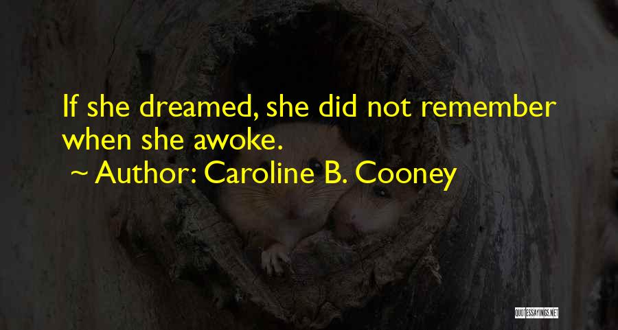 Caroline B. Cooney Quotes: If She Dreamed, She Did Not Remember When She Awoke.