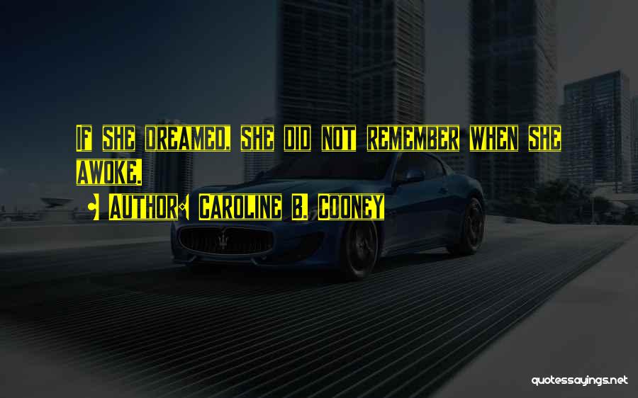 Caroline B. Cooney Quotes: If She Dreamed, She Did Not Remember When She Awoke.