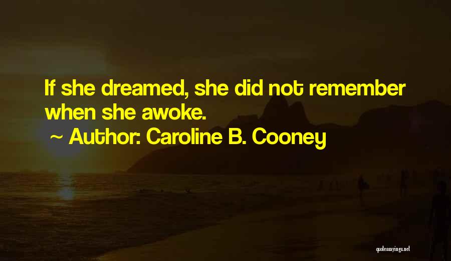 Caroline B. Cooney Quotes: If She Dreamed, She Did Not Remember When She Awoke.