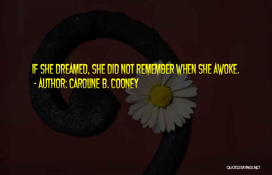 Caroline B. Cooney Quotes: If She Dreamed, She Did Not Remember When She Awoke.