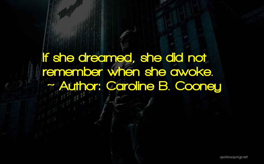 Caroline B. Cooney Quotes: If She Dreamed, She Did Not Remember When She Awoke.