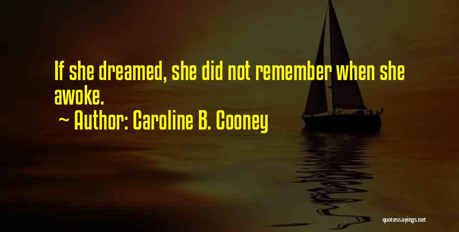 Caroline B. Cooney Quotes: If She Dreamed, She Did Not Remember When She Awoke.