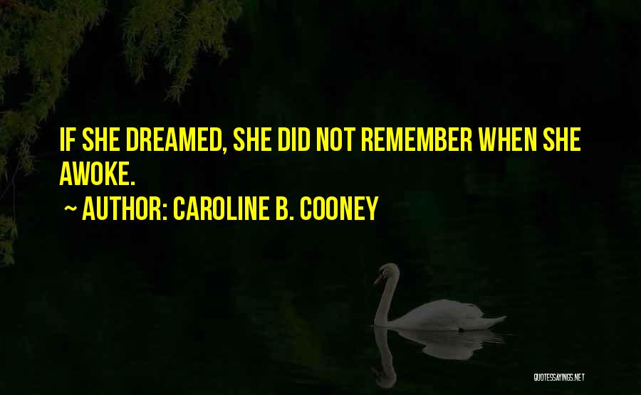 Caroline B. Cooney Quotes: If She Dreamed, She Did Not Remember When She Awoke.