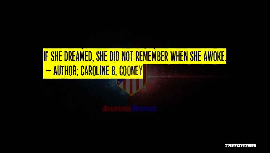 Caroline B. Cooney Quotes: If She Dreamed, She Did Not Remember When She Awoke.
