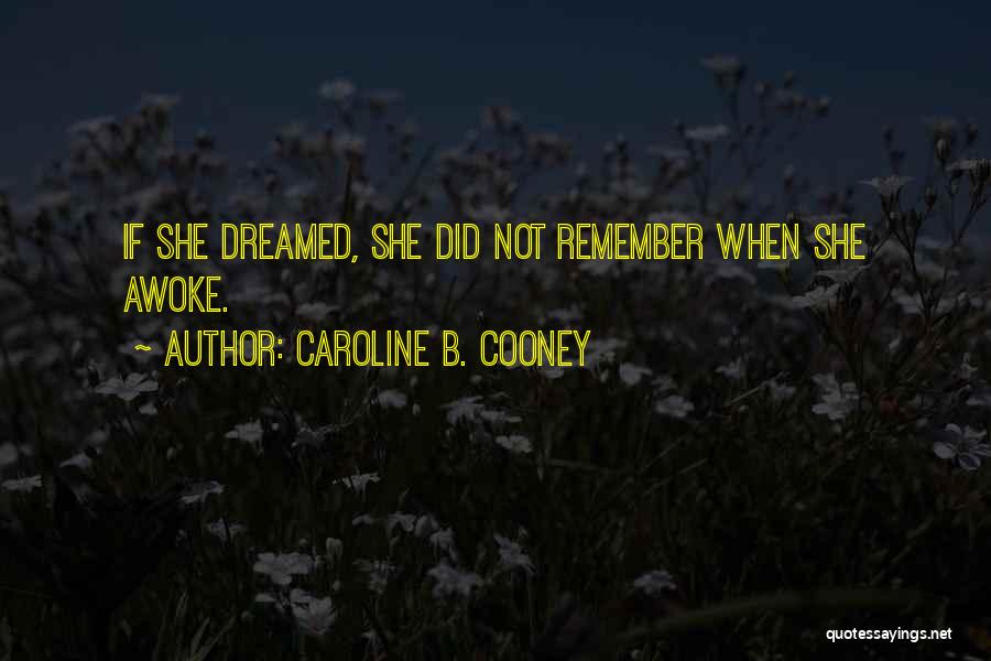 Caroline B. Cooney Quotes: If She Dreamed, She Did Not Remember When She Awoke.