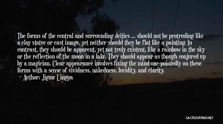 Jigme Lingpa Quotes: The Forms Of The Central And Surrounding Deities ... Should Not Be Protruding Like A Clay Statue Or Cast Image,