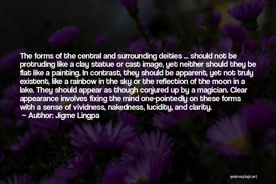 Jigme Lingpa Quotes: The Forms Of The Central And Surrounding Deities ... Should Not Be Protruding Like A Clay Statue Or Cast Image,