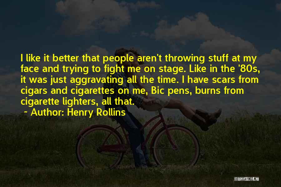 Henry Rollins Quotes: I Like It Better That People Aren't Throwing Stuff At My Face And Trying To Fight Me On Stage. Like