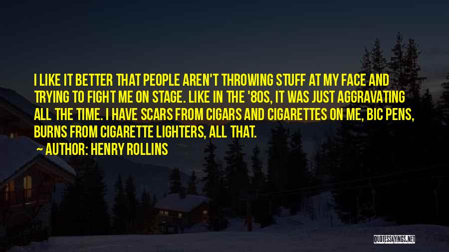 Henry Rollins Quotes: I Like It Better That People Aren't Throwing Stuff At My Face And Trying To Fight Me On Stage. Like